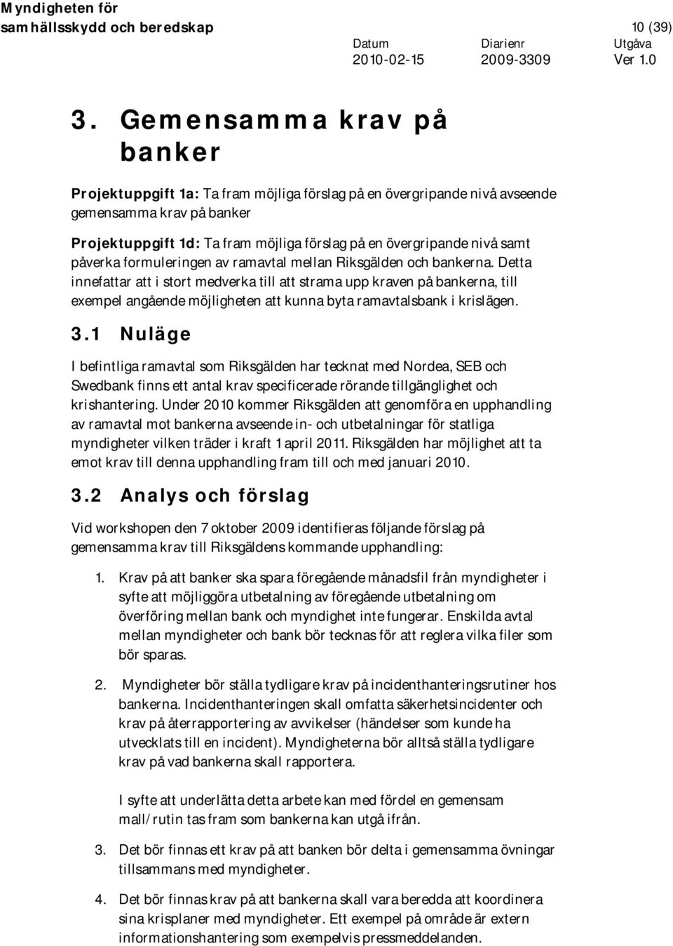 påverka formuleringen av ramavtal mellan Riksgälden och bankerna.