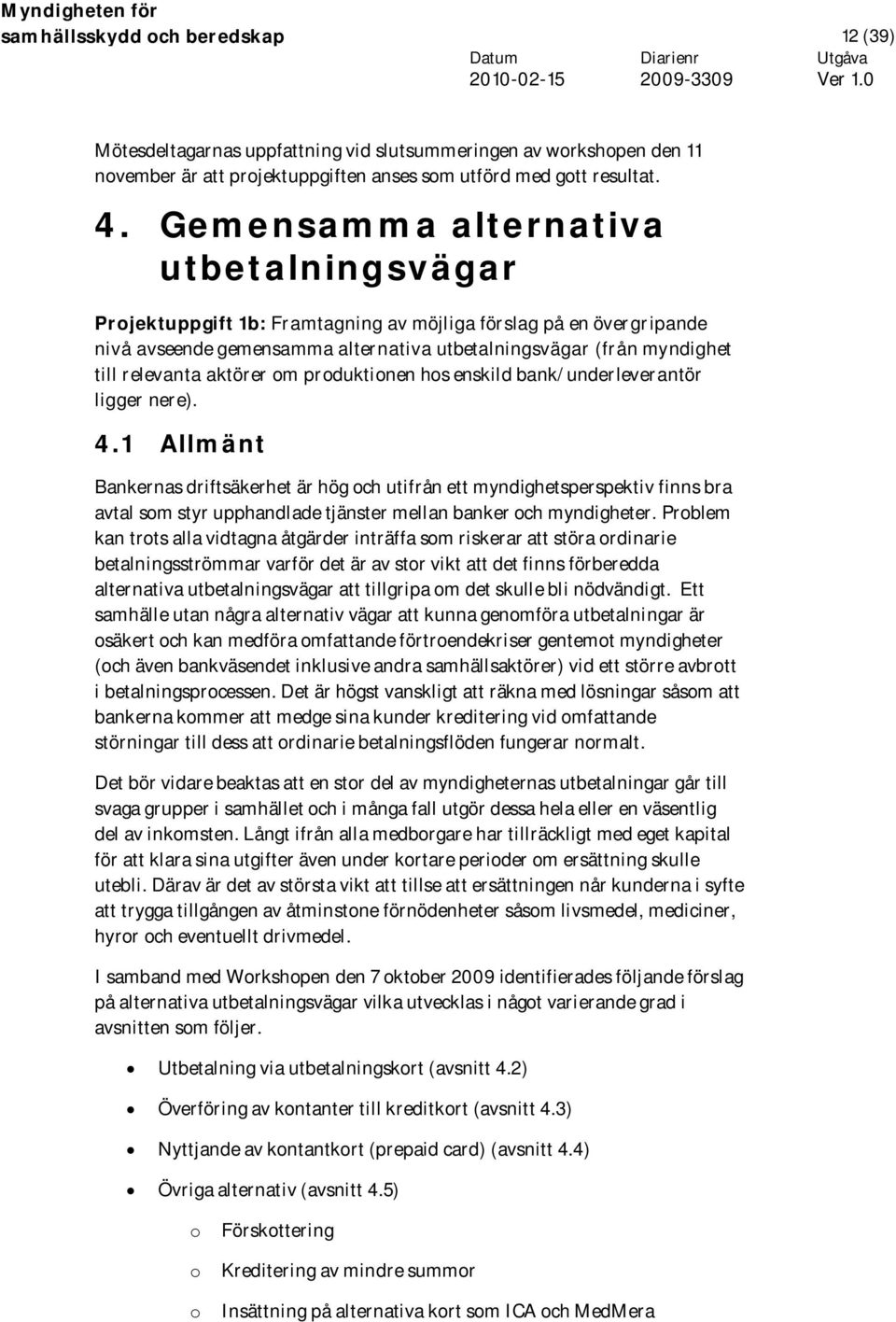 aktörer om produktionen hos enskild bank/underleverantör ligger nere). 4.