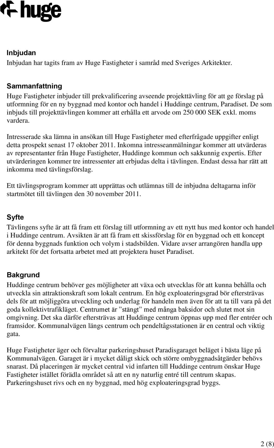 De som inbjuds till projekttävlingen kommer att erhålla ett arvode om 250 000 SEK exkl. moms vardera.