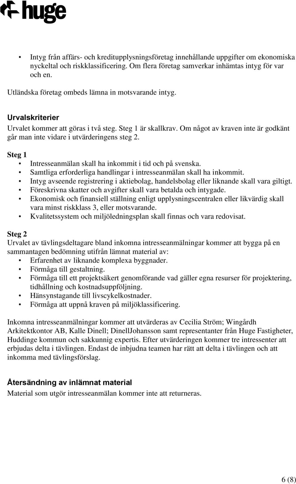 Om något av kraven inte är godkänt går man inte vidare i utvärderingens steg 2. Steg 1 Intresseanmälan skall ha inkommit i tid och på svenska.