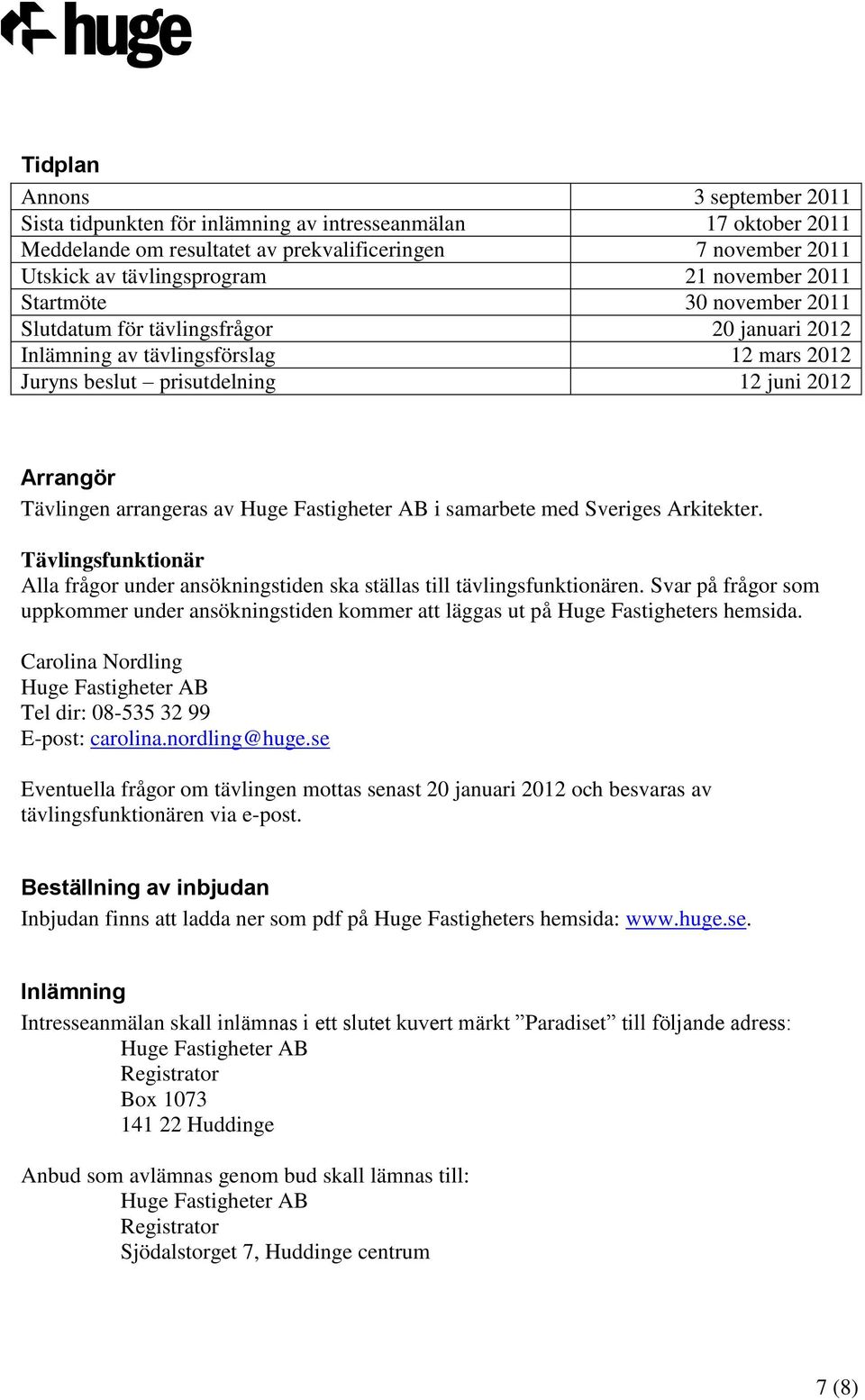 Fastigheter AB i samarbete med Sveriges Arkitekter. Tävlingsfunktionär Alla frågor under ansökningstiden ska ställas till tävlingsfunktionären.