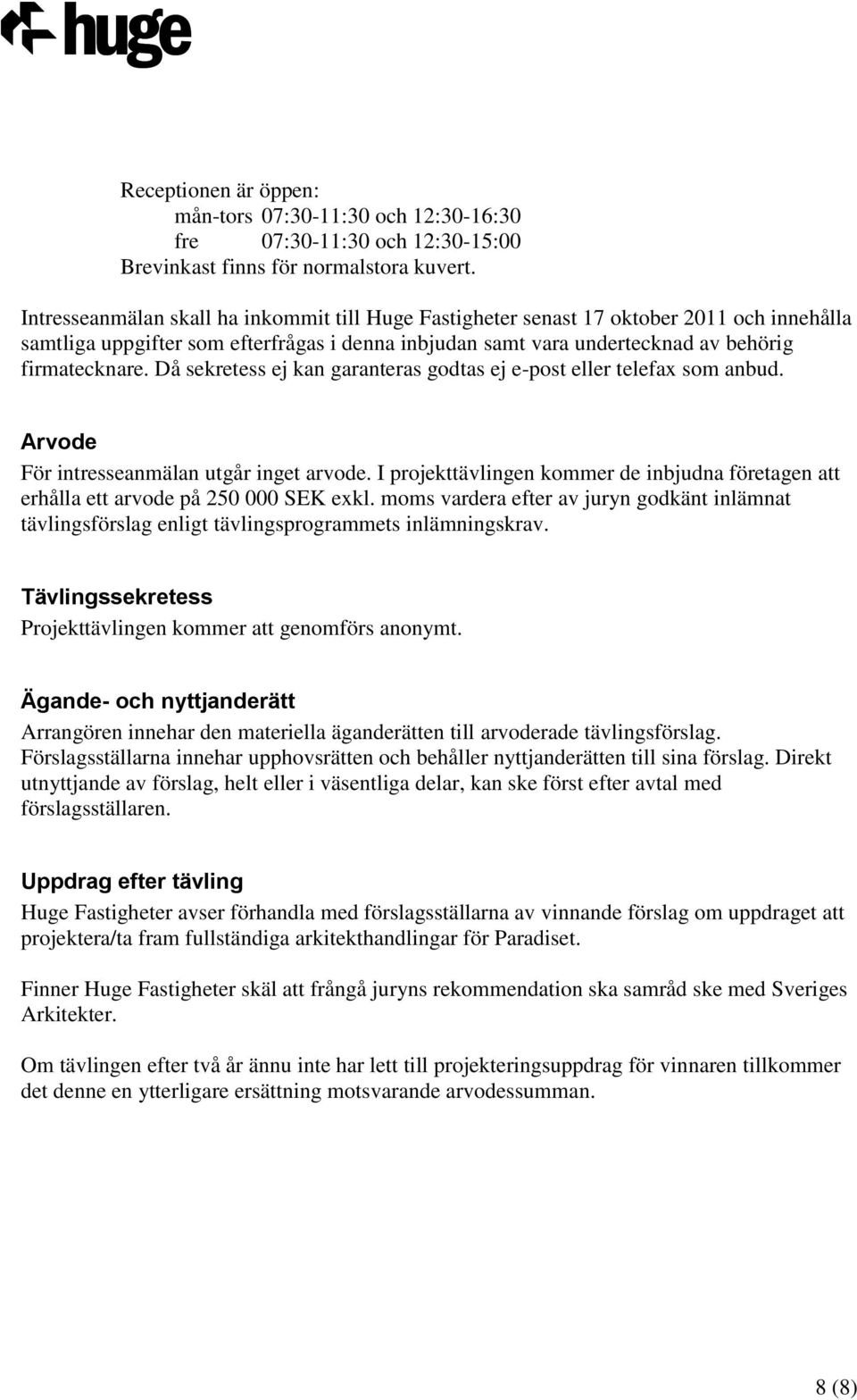 Då sekretess ej kan garanteras godtas ej e-post eller telefax som anbud. Arvode För intresseanmälan utgår inget arvode.