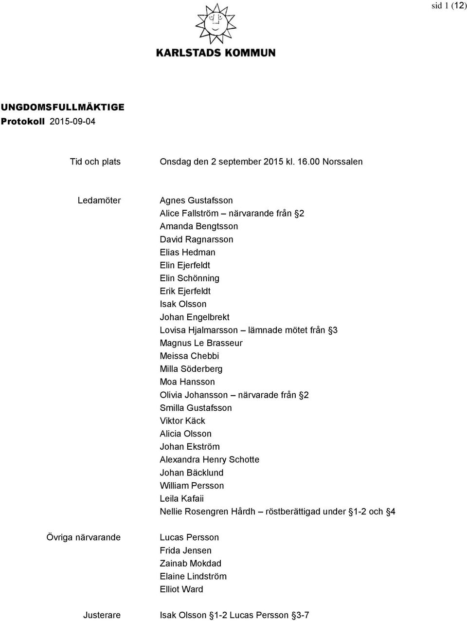 Ejerfeldt Isak Olsson Johan Engelbrekt Lovisa Hjalmarsson lämnade mötet från 3 Magnus Le Brasseur Meissa Chebbi Milla Söderberg Moa Hansson Olivia Johansson närvarade från 2