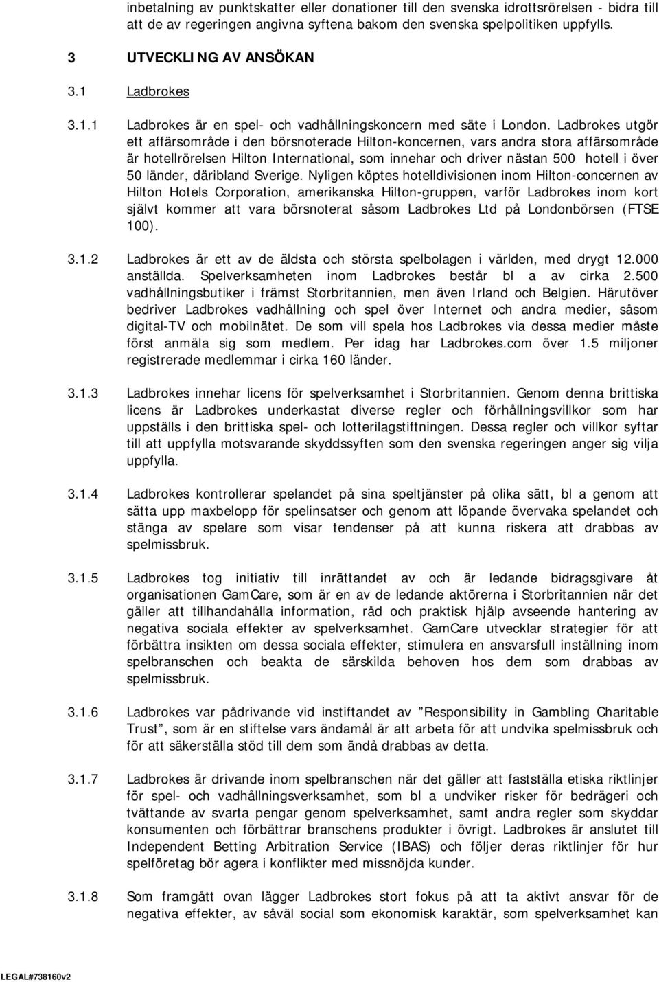 Ladbrokes utgör ett affärsområde i den börsnoterade Hilton-koncernen, vars andra stora affärsområde är hotellrörelsen Hilton International, som innehar och driver nästan 500 hotell i över 50 länder,