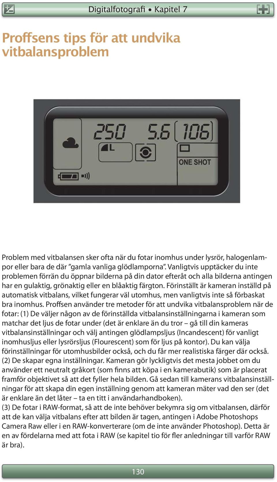 Förinställt är kameran inställd på automatisk vitbalans, vilket fungerar väl utomhus, men vanligtvis inte så förbaskat bra inomhus.