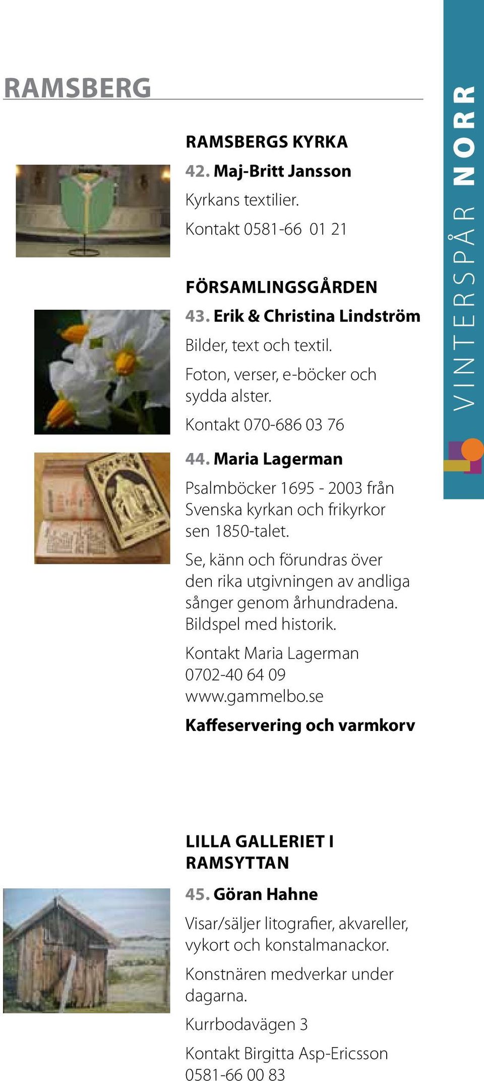 Se, känn och förundras över den rika utgivningen av andliga sånger genom århundradena. Bildspel med historik. Kontakt Maria Lagerman 0702-40 64 09 www.gammelbo.