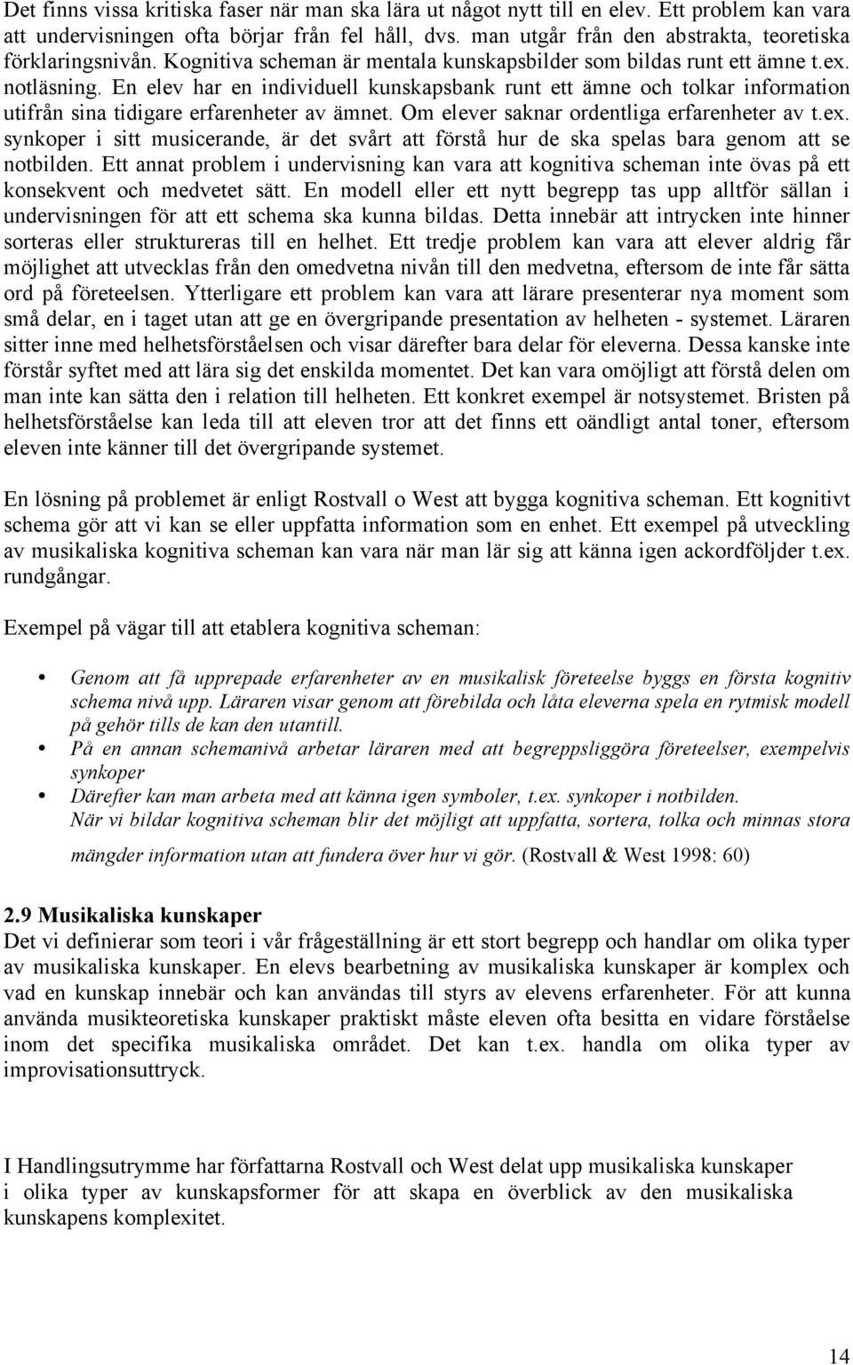 En elev har en individuell kunskapsbank runt ett ämne och tolkar information utifrån sina tidigare erfarenheter av ämnet. Om elever saknar ordentliga erfarenheter av t.ex.