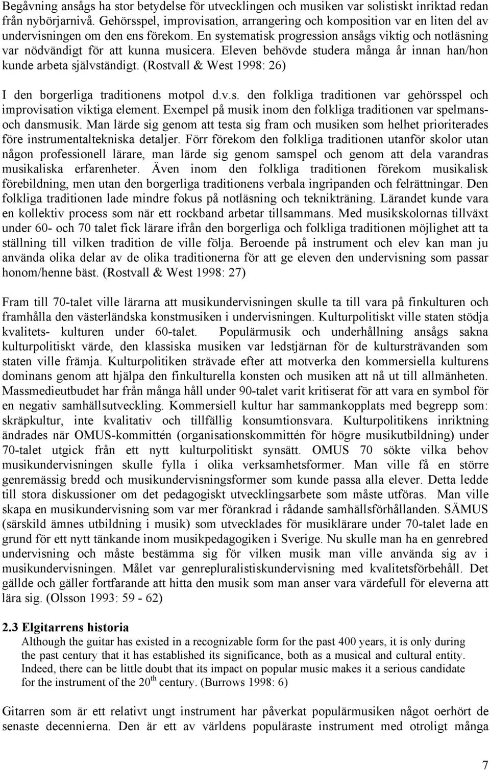 En systematisk progression ansågs viktig och notläsning var nödvändigt för att kunna musicera. Eleven behövde studera många år innan han/hon kunde arbeta självständigt.