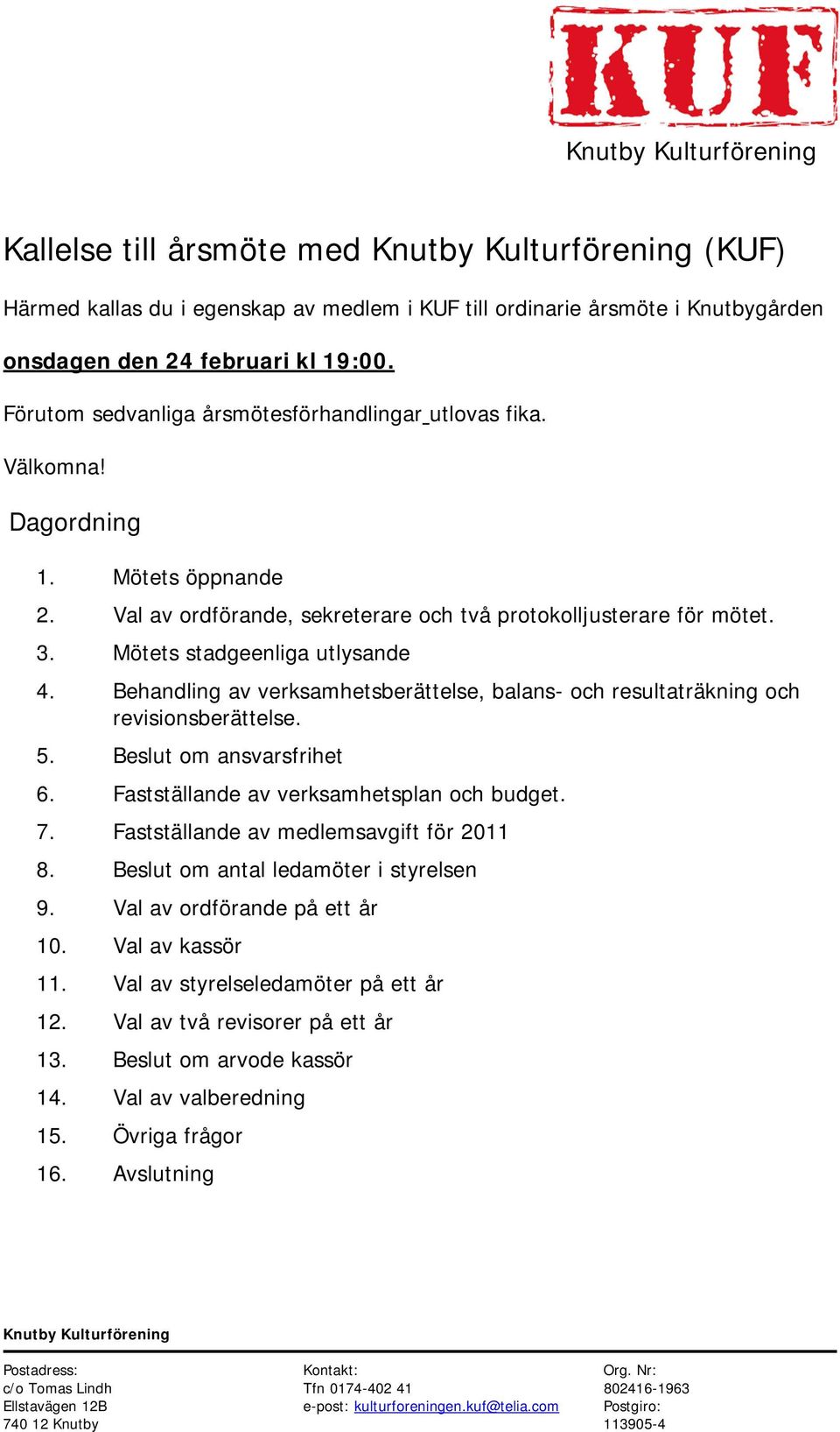 Mötets stadgeenliga utlysande 4. Behandling av verksamhetsberättelse, balans- och resultaträkning och revisionsberättelse. 5. Beslut om ansvarsfrihet 6. Fastställande av verksamhetsplan och budget. 7.