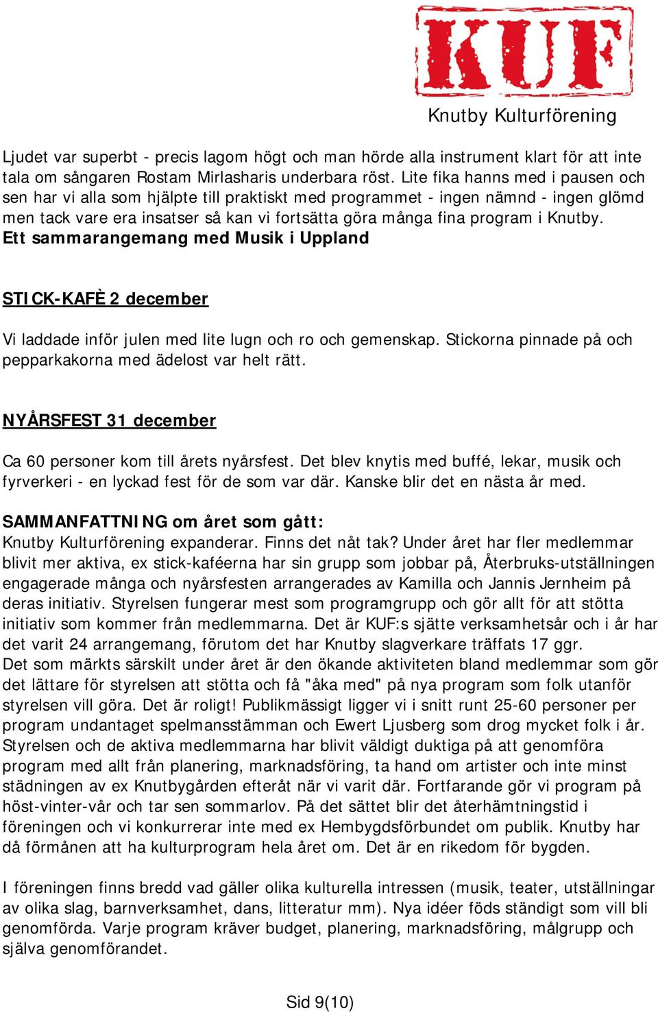 Ett sammarangemang med Musik i Uppland STICK-KAFÈ 2 december Vi laddade inför julen med lite lugn och ro och gemenskap. Stickorna pinnade på och pepparkakorna med ädelost var helt rätt.