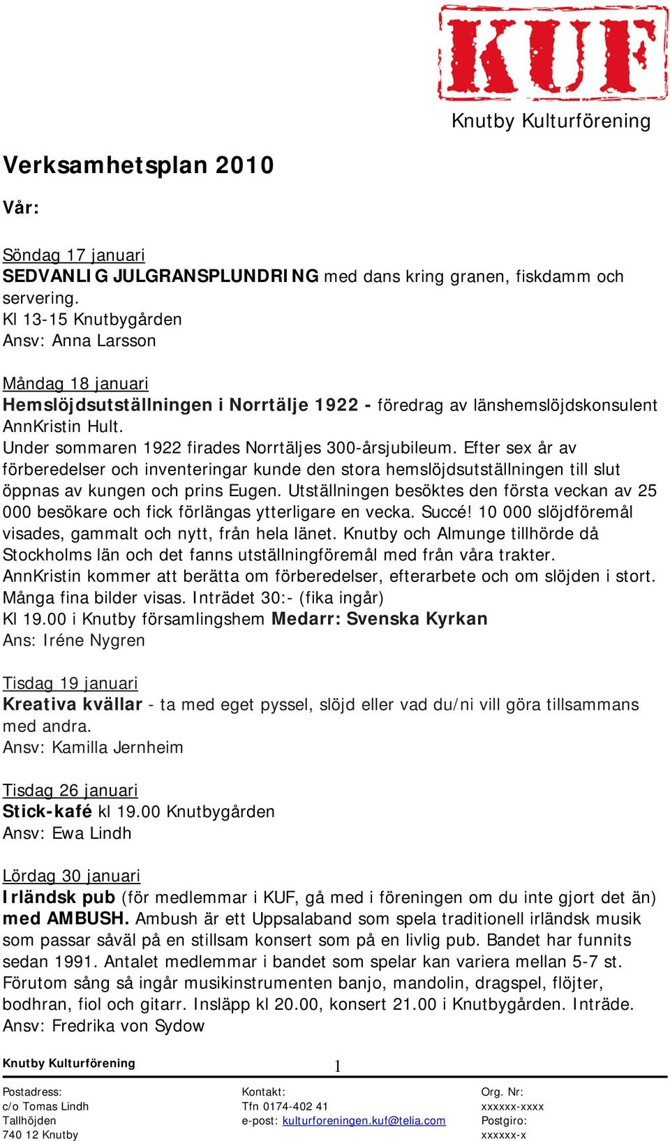 Under sommaren 1922 firades Norrtäljes 300-årsjubileum. Efter sex år av förberedelser och inventeringar kunde den stora hemslöjdsutställningen till slut öppnas av kungen och prins Eugen.