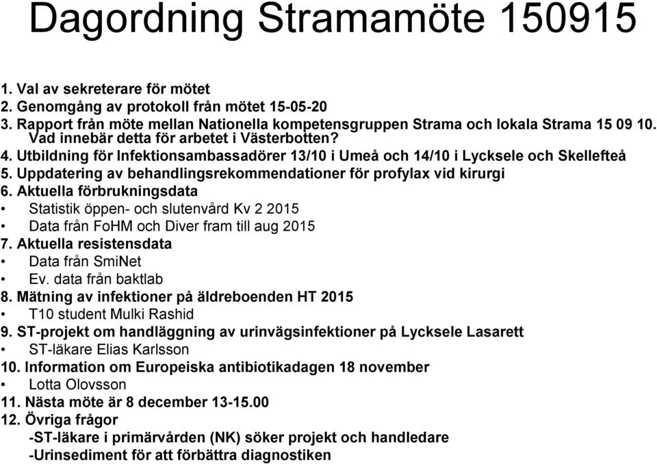 Uppdatering av behandlingsrekommendationer för profylax vid kirurgi 6. Aktuella förbrukningsdata Statistik öppen- och slutenvård Kv 2 2015 Data från FoHM och Diver fram till aug 2015 7.