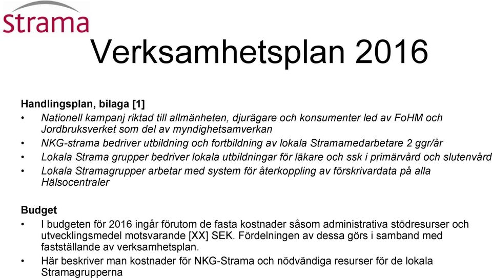 Stramagrupper arbetar med system för återkoppling av förskrivardata på alla Hälsocentraler Budget I budgeten för 2016 ingår förutom de fasta kostnader såsom administrativa stödresurser och