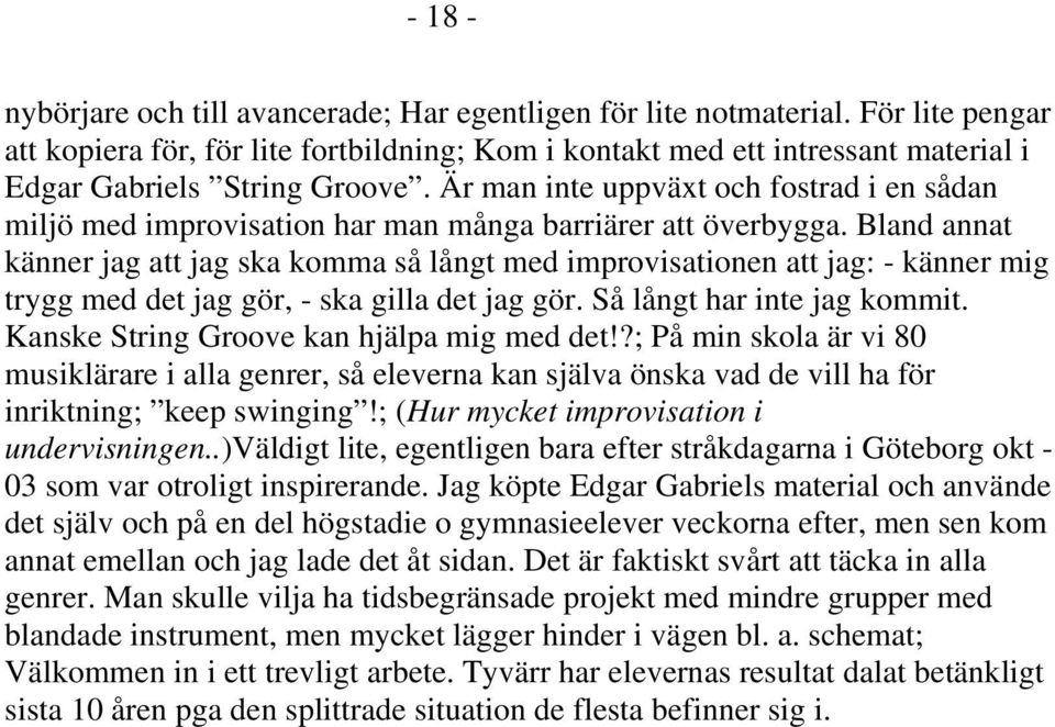 Är man inte uppväxt och fostrad i en sådan miljö med improvisation har man många barriärer att överbygga.