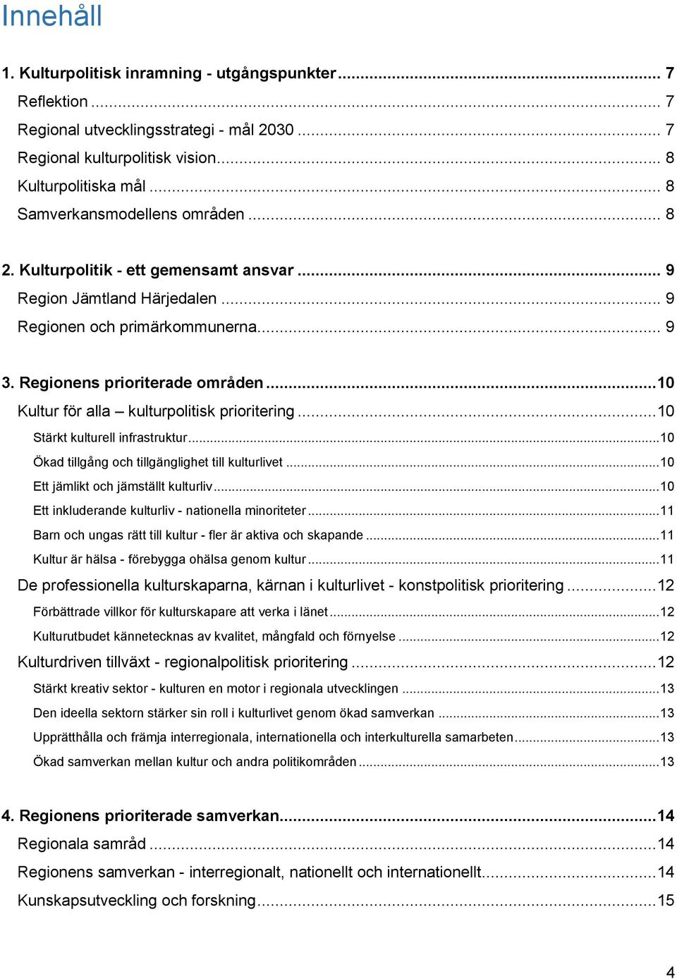 ..10 Kultur för alla kulturpolitisk prioritering...10 Stärkt kulturell infrastruktur... 10 Ökad tillgång och tillgänglighet till kulturlivet... 10 Ett jämlikt och jämställt kulturliv.