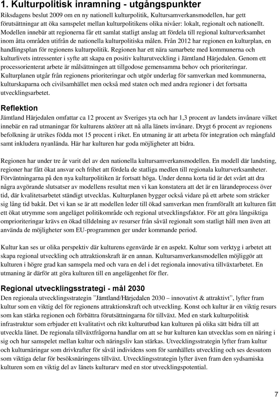 Modellen innebär att regionerna får ett samlat statligt anslag att fördela till regional kulturverksamhet inom åtta områden utifrån de nationella kulturpolitiska målen.