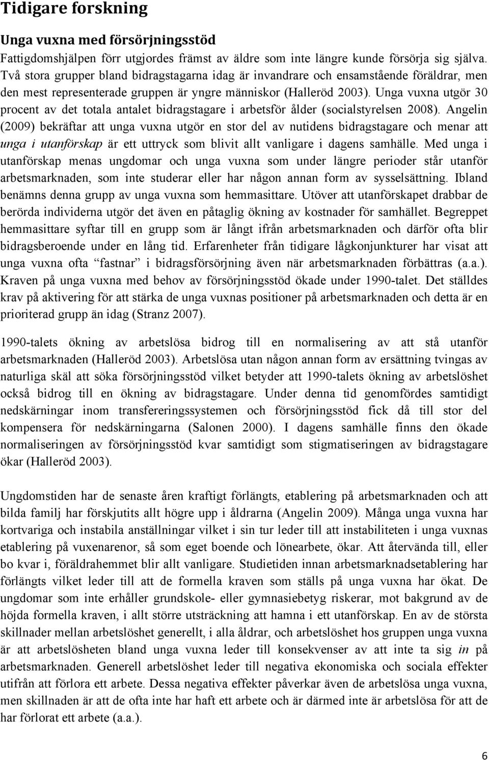 Unga vuxna utgör 30 procent av det totala antalet bidragstagare i arbetsför ålder (socialstyrelsen 2008).