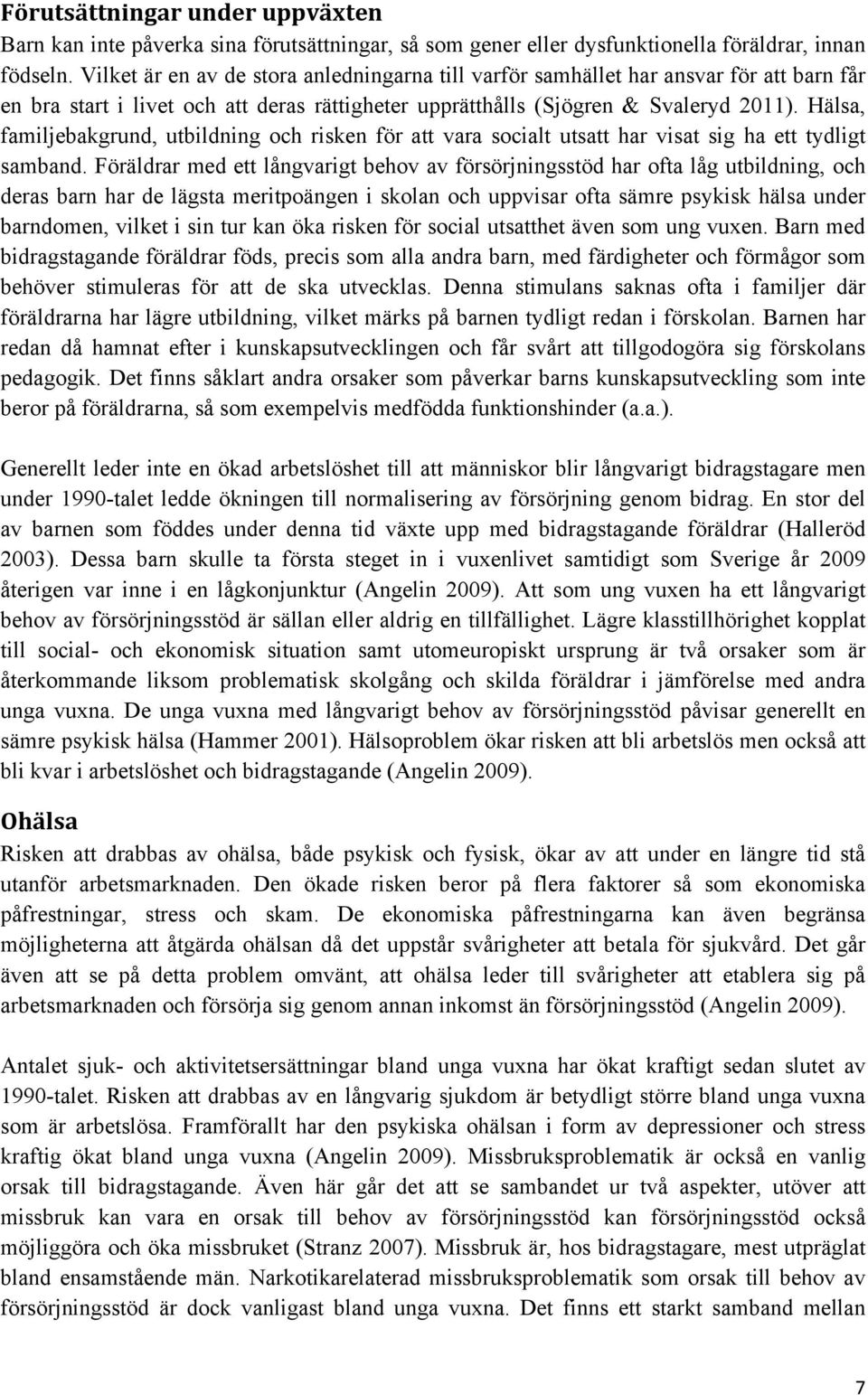 Hälsa, familjebakgrund, utbildning och risken för att vara socialt utsatt har visat sig ha ett tydligt samband.