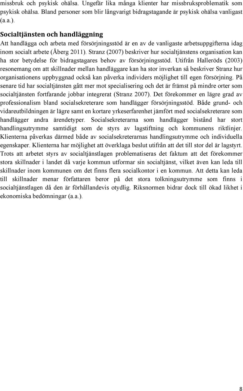 Stranz (2007) beskriver hur socialtjänstens organisation kan ha stor betydelse för bidragstagares behov av försörjningsstöd.
