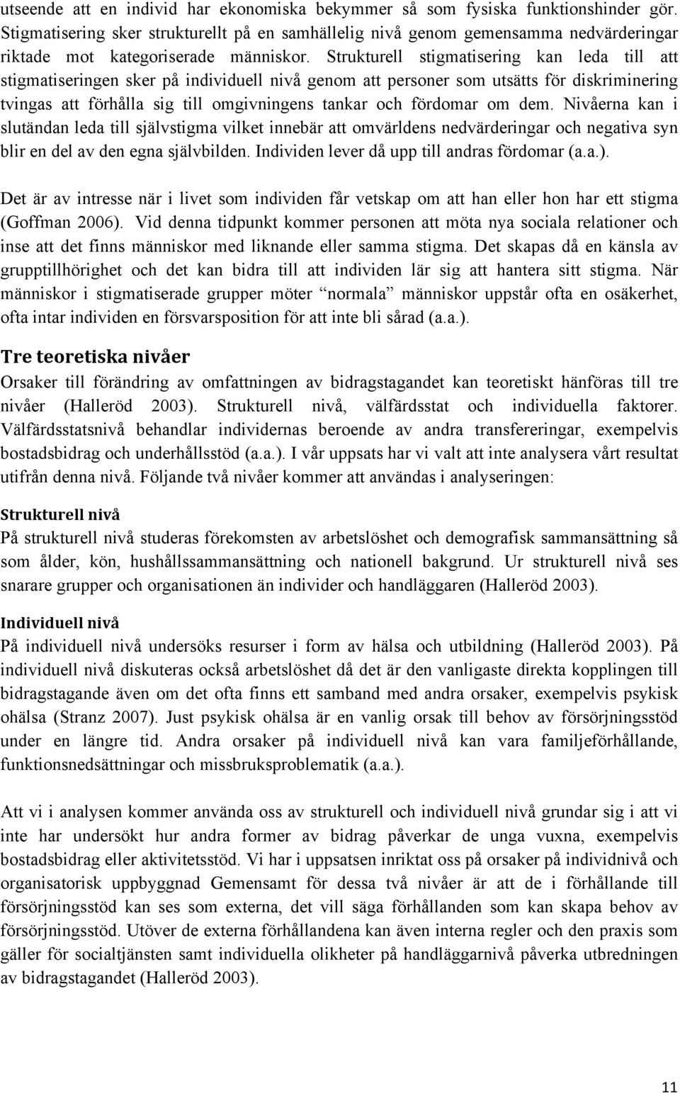 Strukturell stigmatisering kan leda till att stigmatiseringen sker på individuell nivå genom att personer som utsätts för diskriminering tvingas att förhålla sig till omgivningens tankar och fördomar