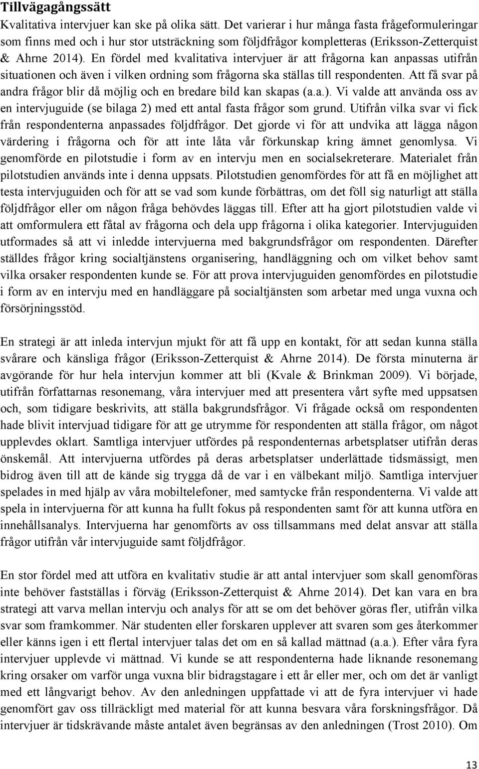 En fördel med kvalitativa intervjuer är att frågorna kan anpassas utifrån situationen och även i vilken ordning som frågorna ska ställas till respondenten.