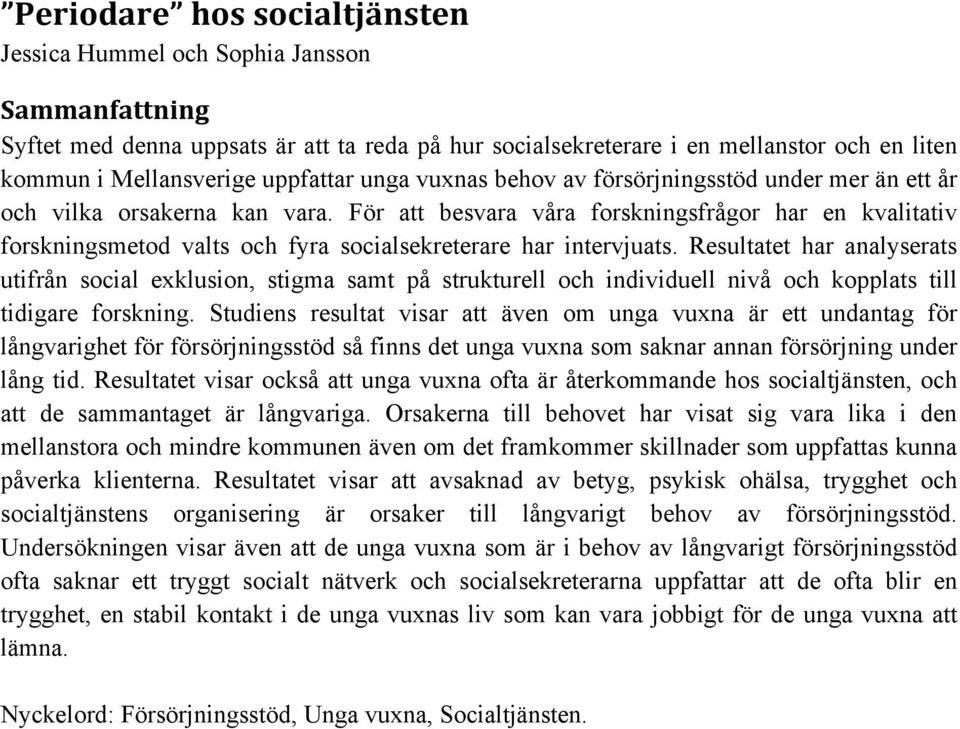 För att besvara våra forskningsfrågor har en kvalitativ forskningsmetod valts och fyra socialsekreterare har intervjuats.