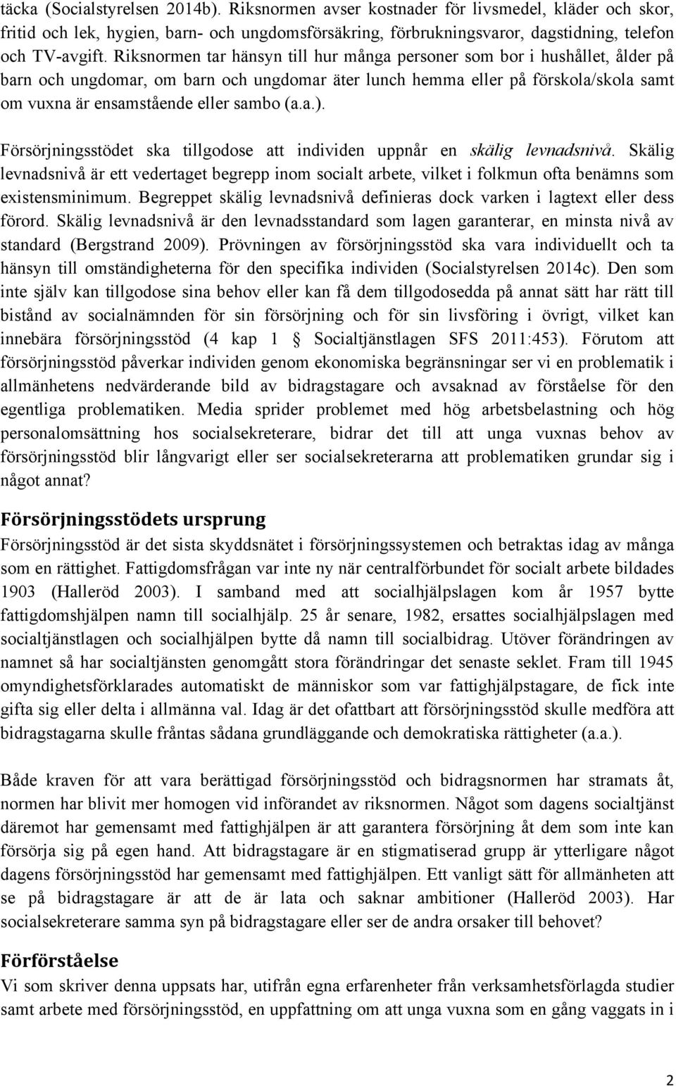 (a.a.). Försörjningsstödet ska tillgodose att individen uppnår en skälig levnadsnivå.
