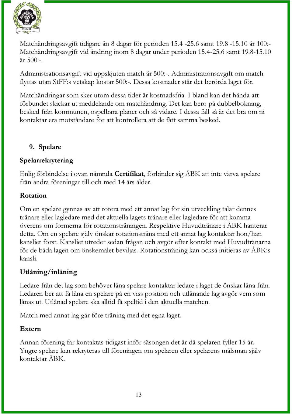 Matchändringar som sker utom dessa tider är kostnadsfria. I bland kan det hända att förbundet skickar ut meddelande om matchändring.