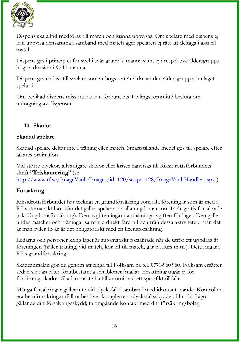 Dispens ges endast till spelare som är högst ett år äldre än den åldersgrupp som laget spelar i. Om beviljad dispens missbrukas kan förbundets Tävlingskommitté besluta om indragning av dispensen. 10.