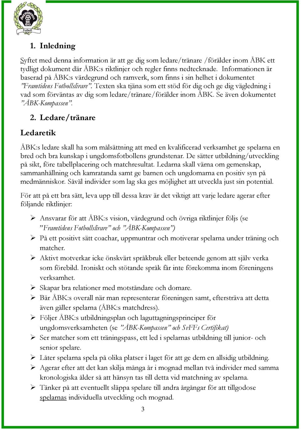 Texten ska tjäna som ett stöd för dig och ge dig vägledning i vad som förväntas av dig som ledare/tränare/förälder inom ÅBK. Se även dokumentet ÅBK-Kompassen. 2.