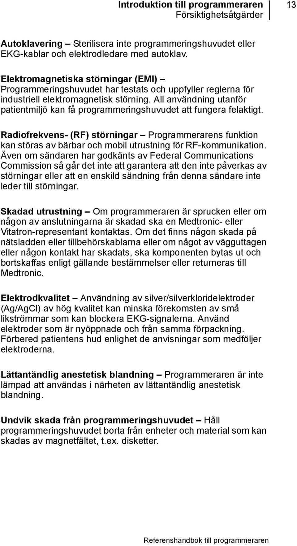 All användning utanför patientmiljö kan få programmeringshuvudet att fungera felaktigt.