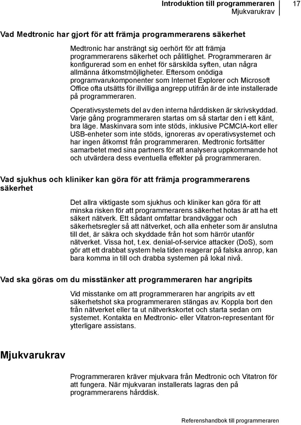 Eftersom onödiga programvarukomponenter som Internet Explorer och Microsoft Office ofta utsätts för illvilliga angrepp utifrån är de inte installerade på programmeraren.