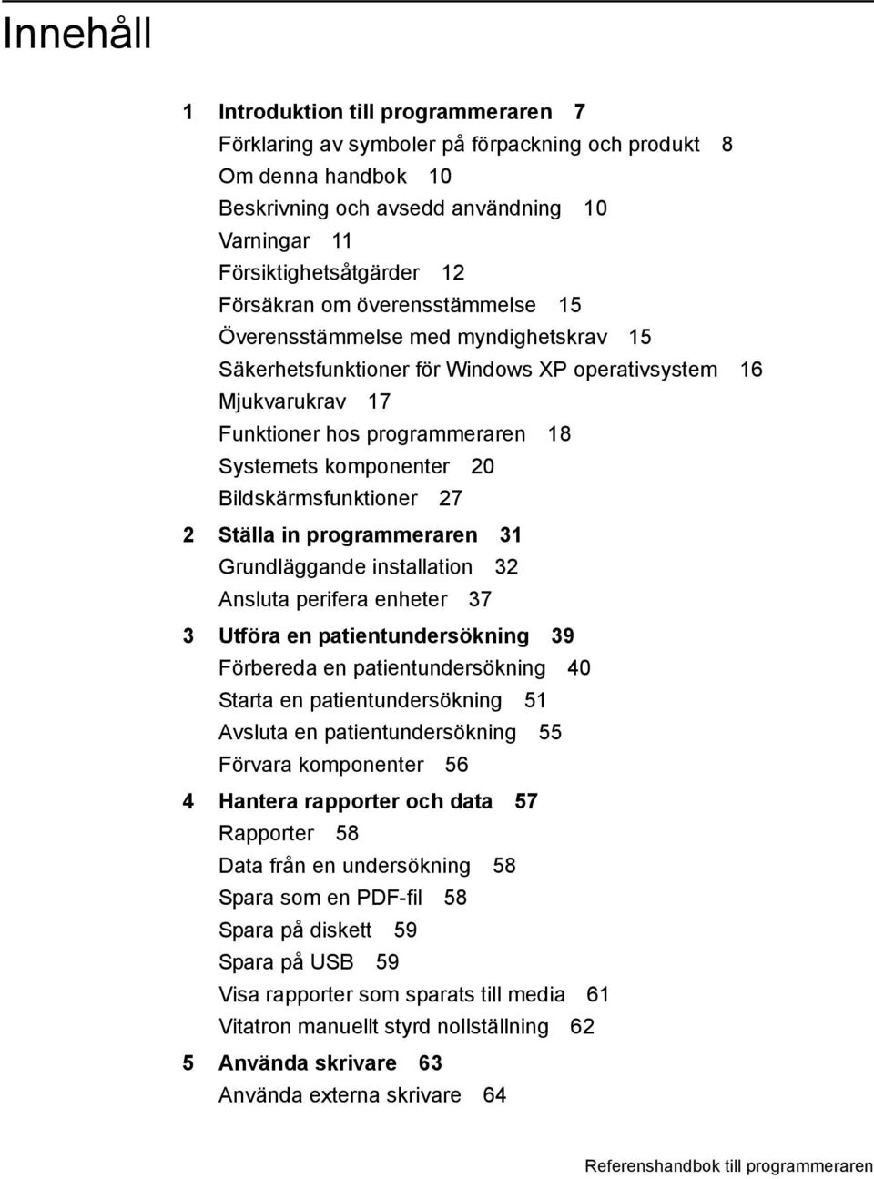 Bildskärmsfunktioner 27 2 Ställa in programmeraren 31 Grundläggande installation 32 Ansluta perifera enheter 37 3 Utföra en patientundersökning 39 Förbereda en patientundersökning 40 Starta en