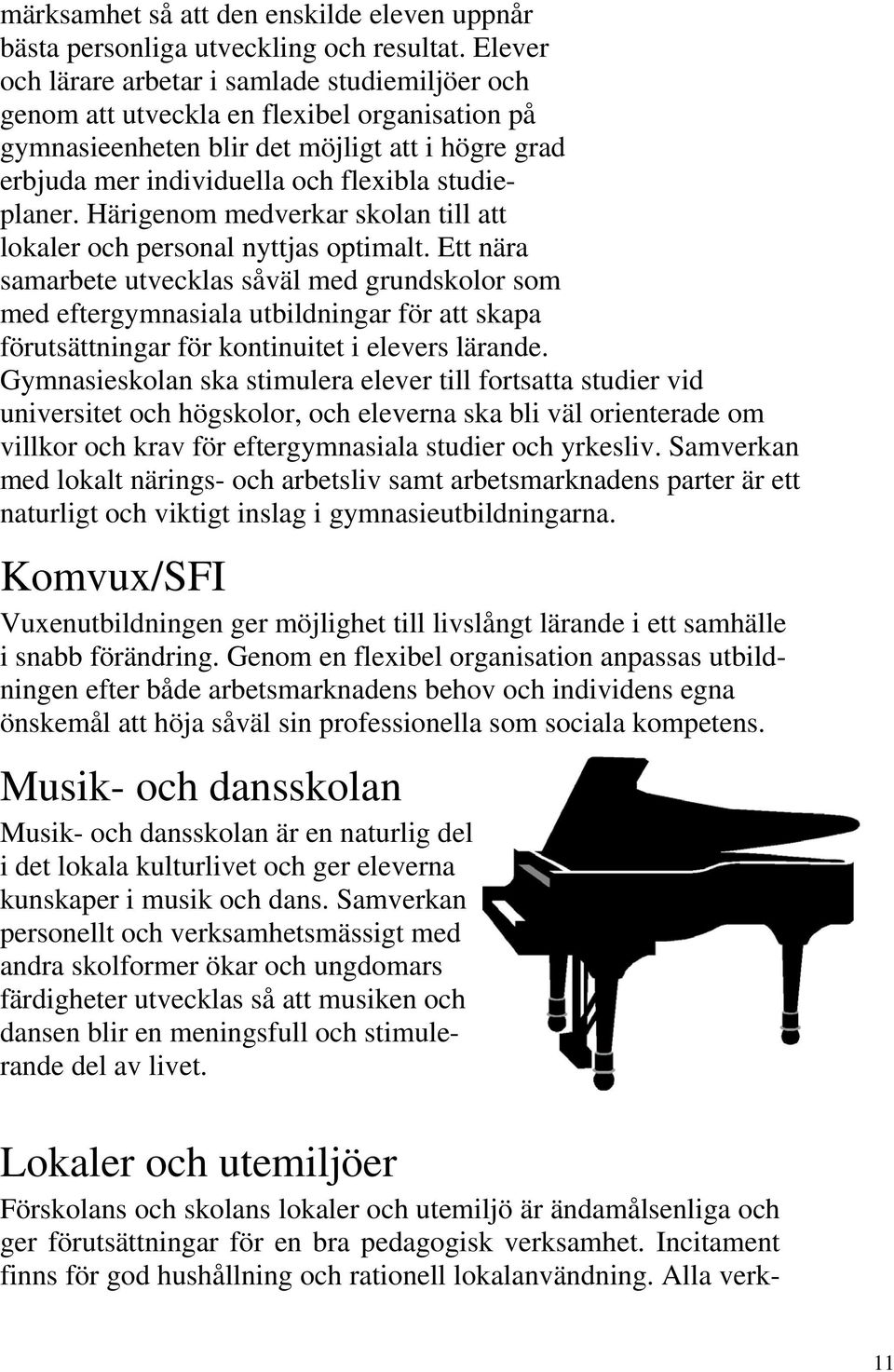 studieplaner. Härigenom medverkar skolan till att lokaler och personal nyttjas optimalt.