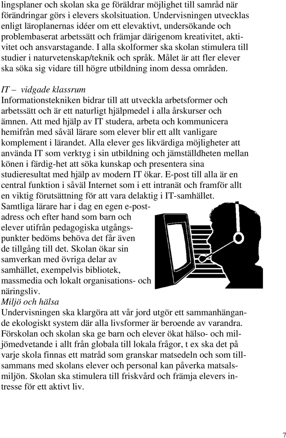 I alla skolformer ska skolan stimulera till studier i naturvetenskap/teknik och språk. Målet är att fler elever ska söka sig vidare till högre utbildning inom dessa områden.