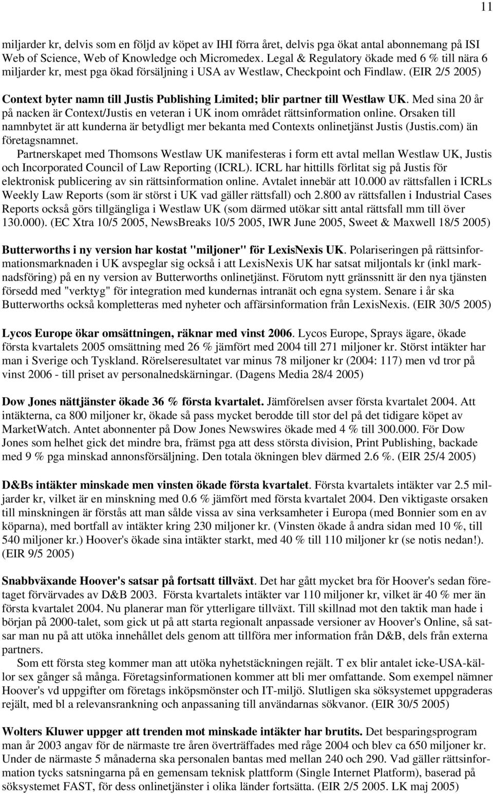 (EIR 2/5 2005) Context byter namn till Justis Publishing Limited; blir partner till Westlaw UK. Med sina 20 år på nacken är Context/Justis en veteran i UK inom området rättsinformation online.