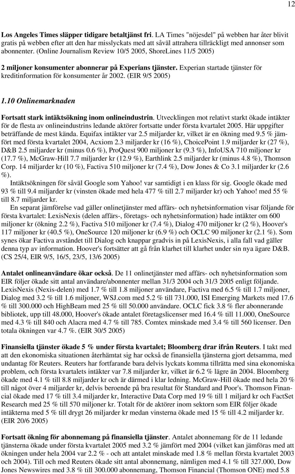 (Online Journalism Review 10/5 2005, ShoreLines 11/5 2005) 2 miljoner konsumenter abonnerar på Experians tjänster. Experian startade tjänster för kreditinformation för konsumenter år 2002.