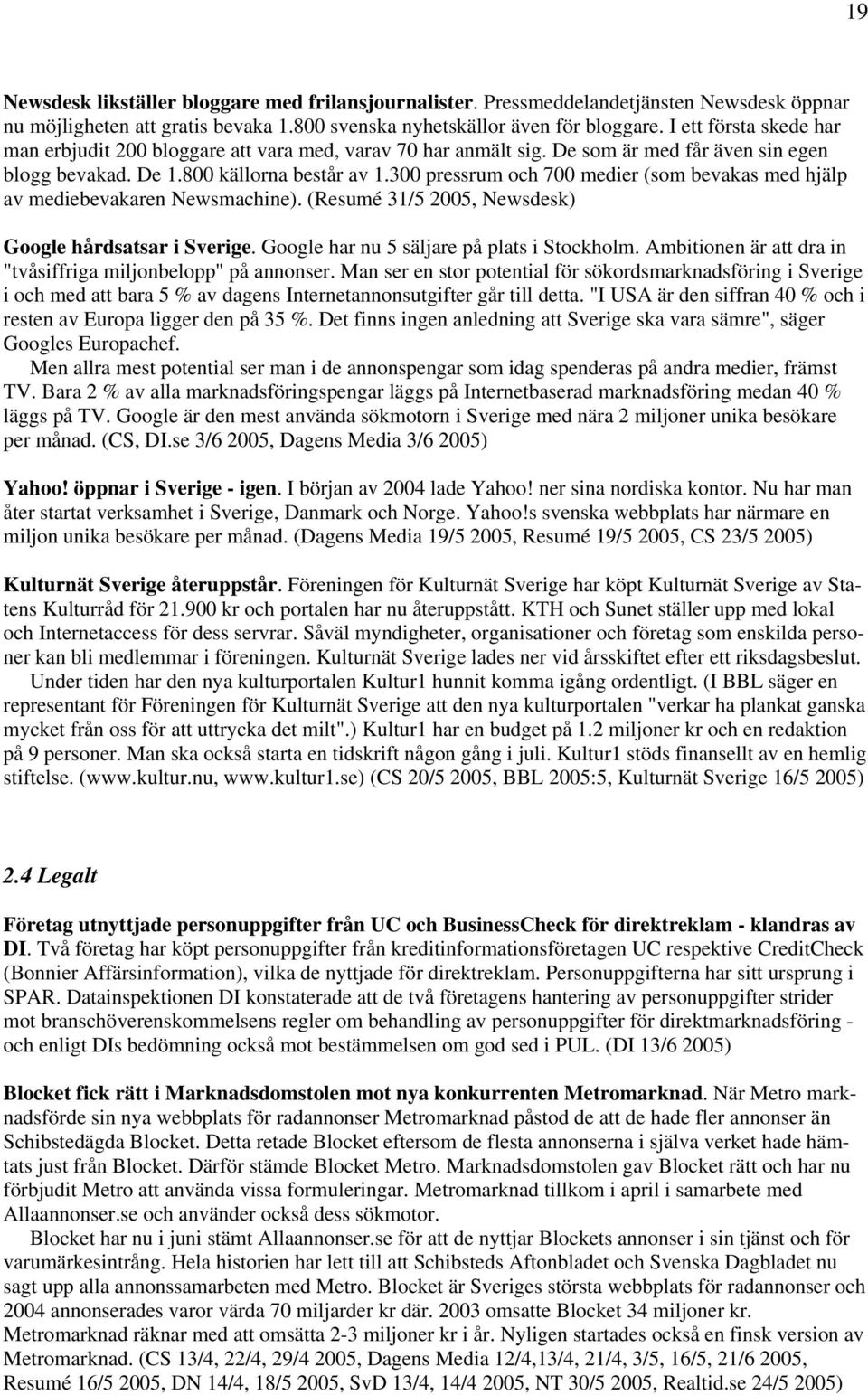 300 pressrum och 700 medier (som bevakas med hjälp av mediebevakaren Newsmachine). (Resumé 31/5 2005, Newsdesk) Google hårdsatsar i Sverige. Google har nu 5 säljare på plats i Stockholm.