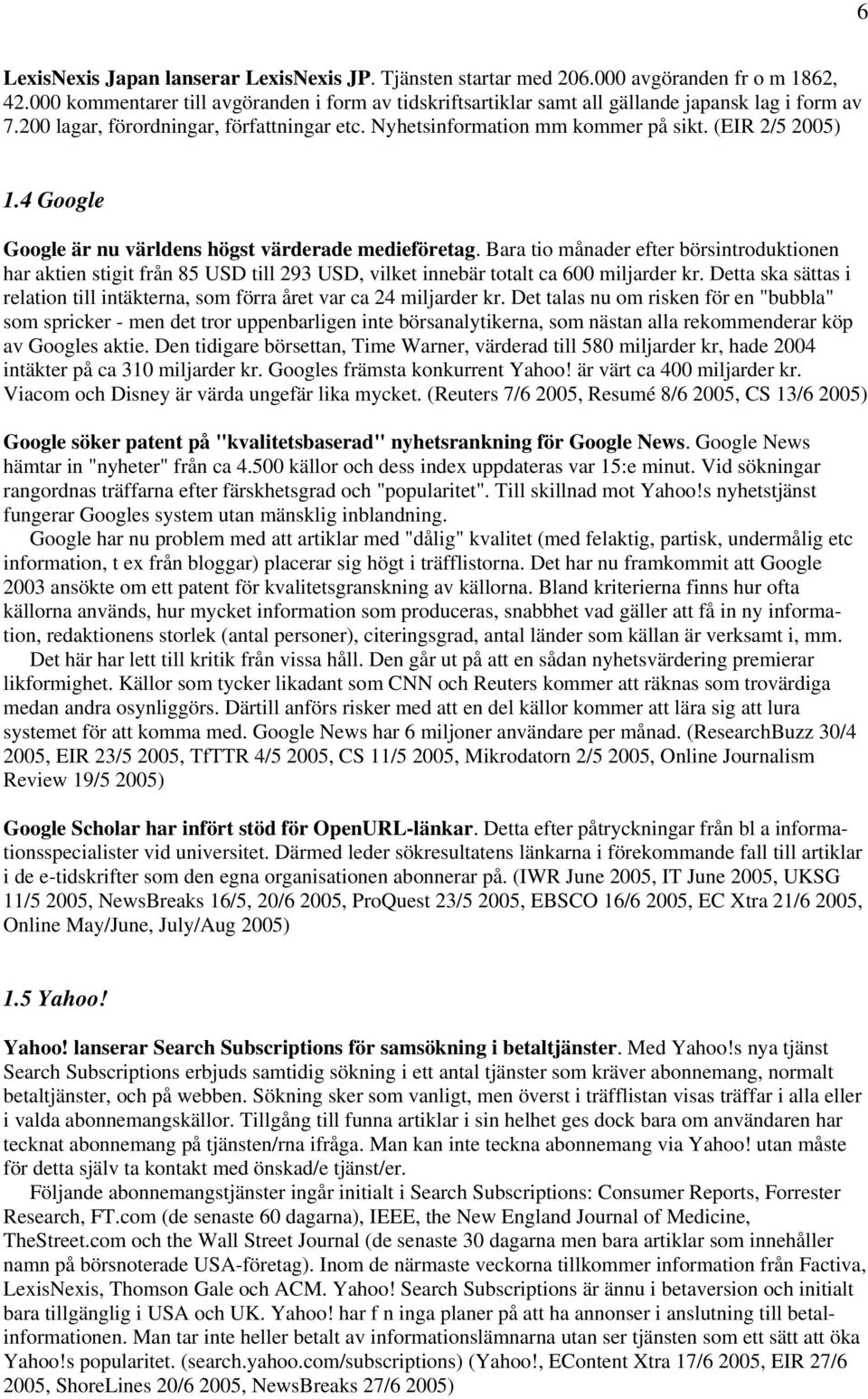 (EIR 2/5 2005) 1.4 Google Google är nu världens högst värderade medieföretag.