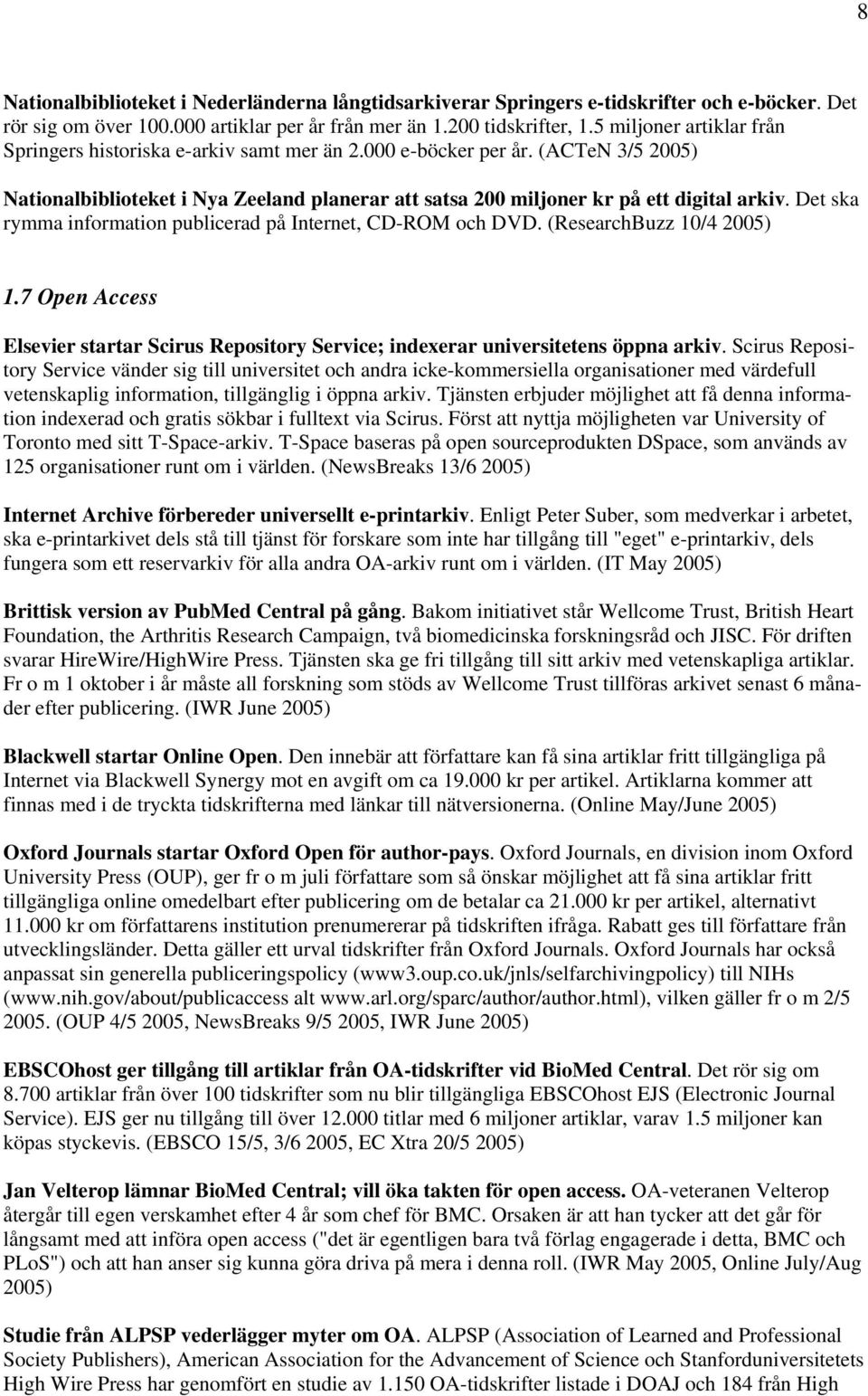 Det ska rymma information publicerad på Internet, CD-ROM och DVD. (ResearchBuzz 10/4 2005) 1.7 Open Access Elsevier startar Scirus Repository Service; indexerar universitetens öppna arkiv.