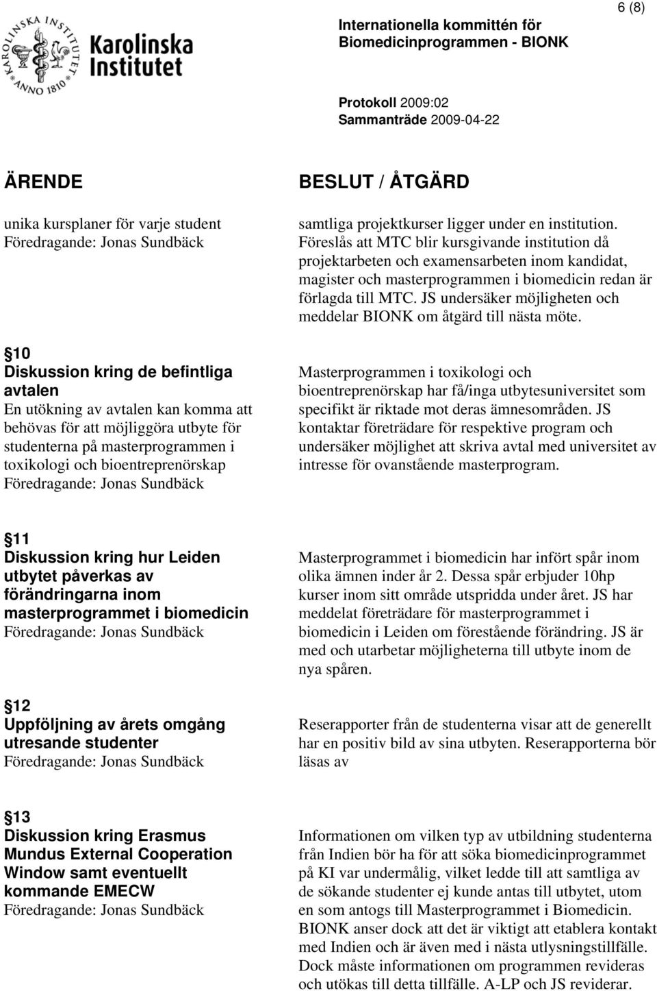 Föreslås att MTC blir kursgivande institution då projektarbeten och examensarbeten inom kandidat, magister och masterprogrammen i biomedicin redan är förlagda till MTC.