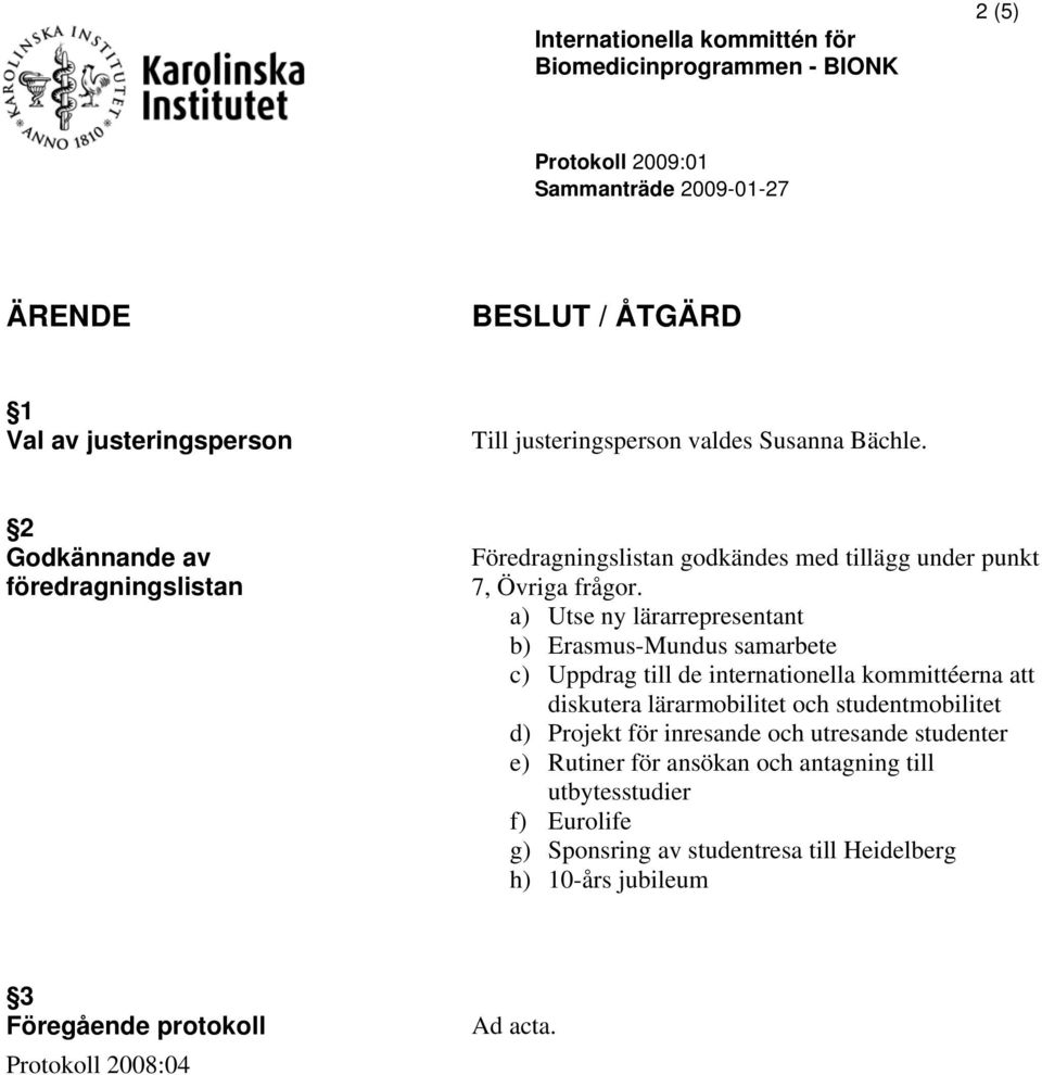 a) Utse ny lärarrepresentant b) Erasmus-Mundus samarbete c) Uppdrag till de internationella kommittéerna att diskutera lärarmobilitet och