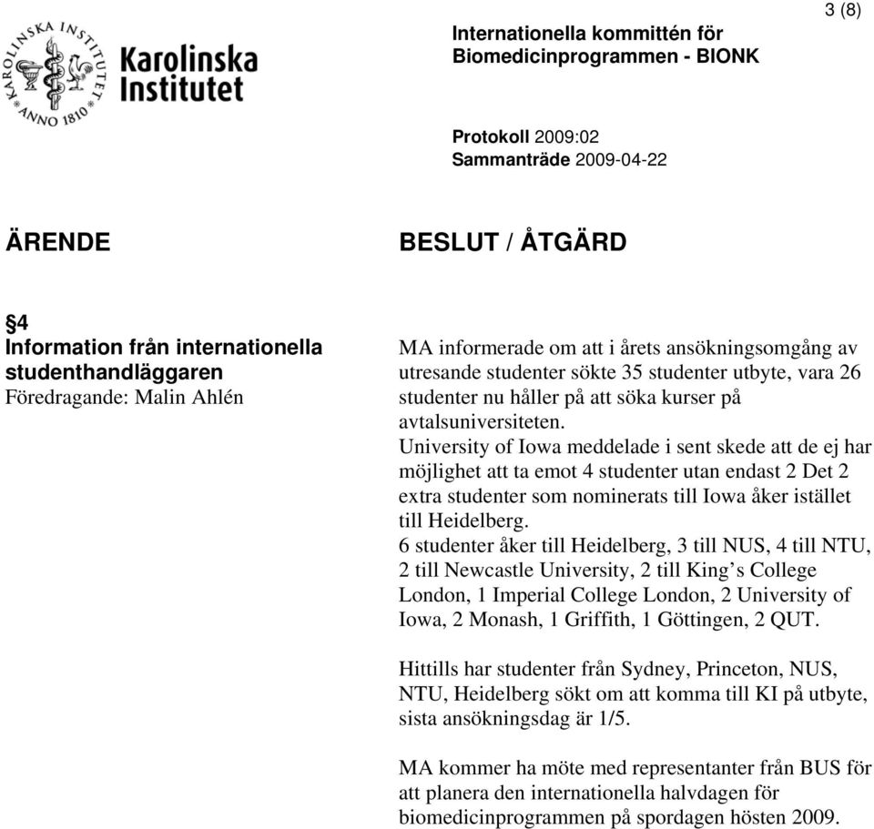 University of Iowa meddelade i sent skede att de ej har möjlighet att ta emot 4 studenter utan endast 2 Det 2 extra studenter som nominerats till Iowa åker istället till Heidelberg.