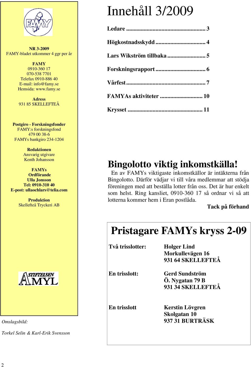 .. 11 Postgiro - Forskningsfonder FAMY:s forskningsfond 479 00 38-6 FAMYs bankgiro 234-1204 Redaktionen Ansvarig utgivare Kenth Johansson FAMYs Ordförande Ulla Jonsson Tel: 0910-310 40 E-post: