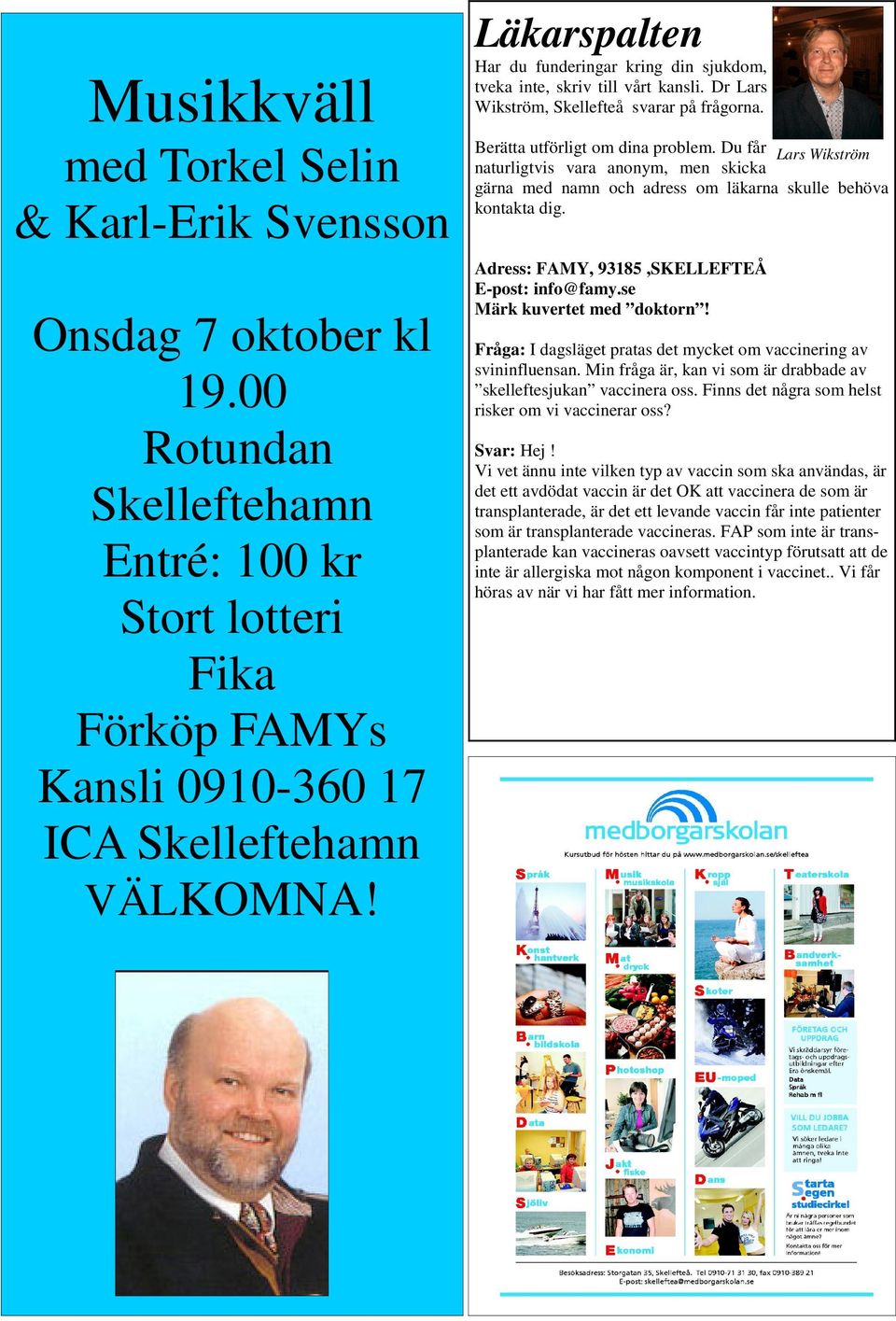 Du får Lars Wikström naturligtvis vara anonym, men skicka gärna med namn och adress om läkarna skulle behöva kontakta dig. Adress: FAMY, 93185,SKELLEFTEÅ E-post: info@famy.