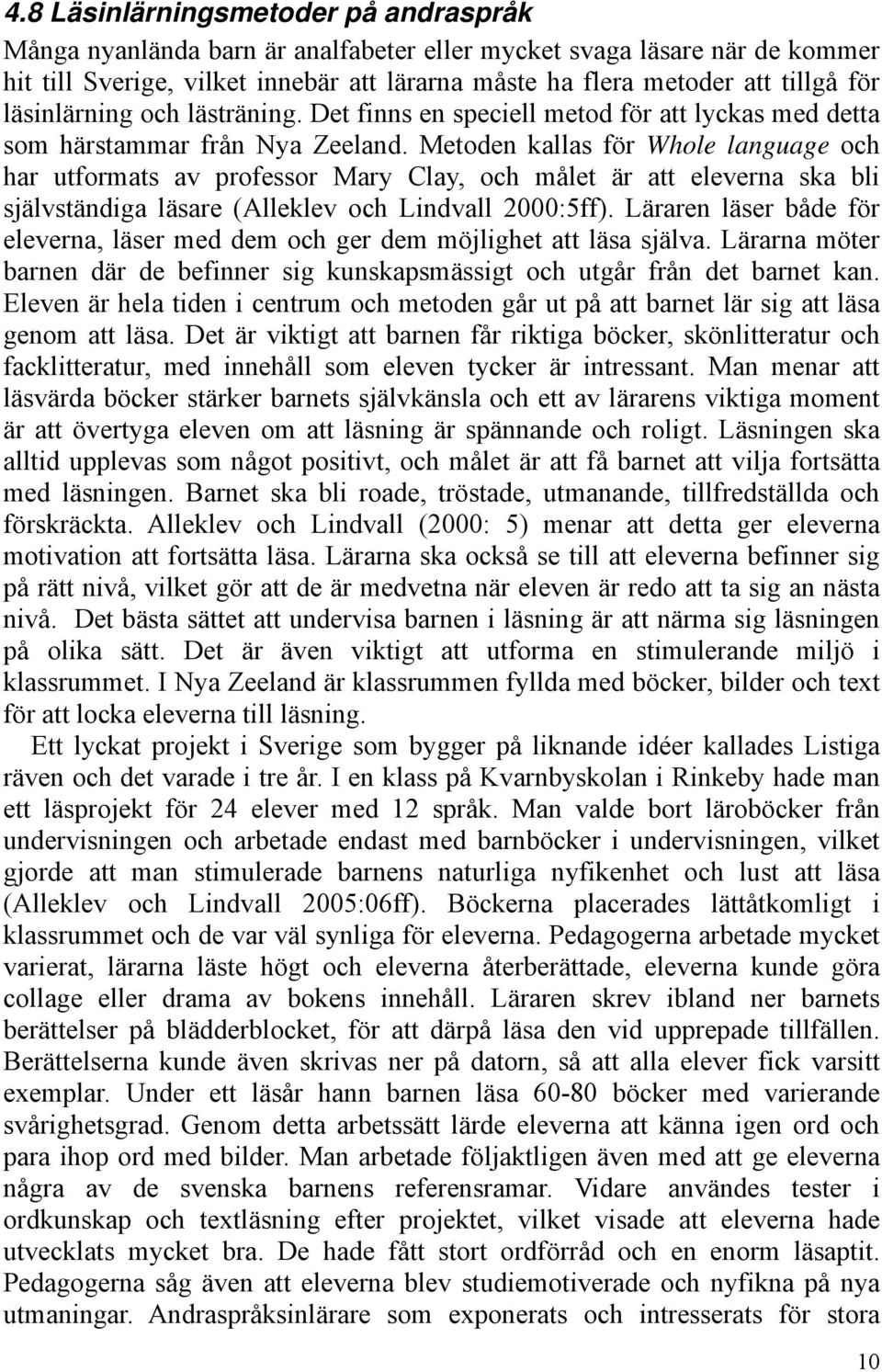 Metoden kallas för Whole language och har utformats av professor Mary Clay, och målet är att eleverna ska bli självständiga läsare (Alleklev och Lindvall 2000:5ff).