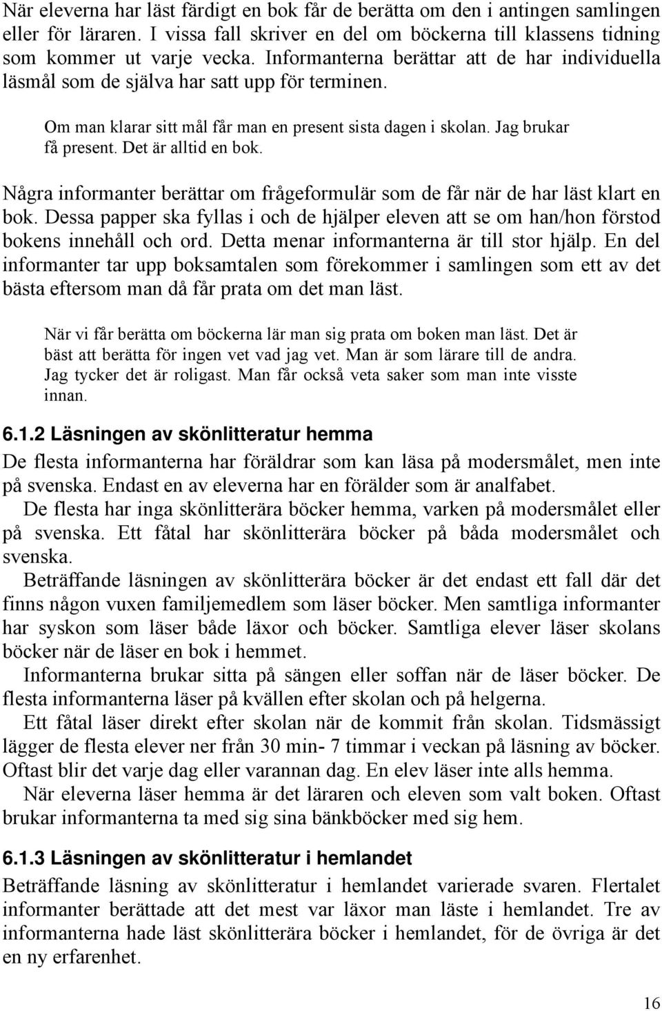 Det är alltid en bok. Några informanter berättar om frågeformulär som de får när de har läst klart en bok.