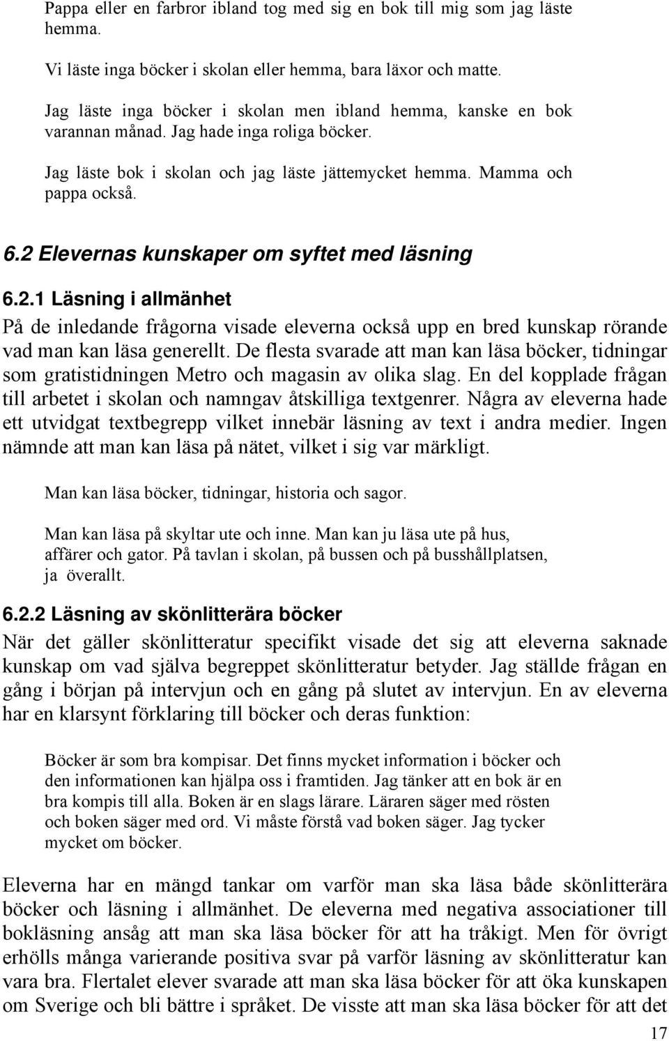 2 Elevernas kunskaper om syftet med läsning 6.2.1 Läsning i allmänhet På de inledande frågorna visade eleverna också upp en bred kunskap rörande vad man kan läsa generellt.