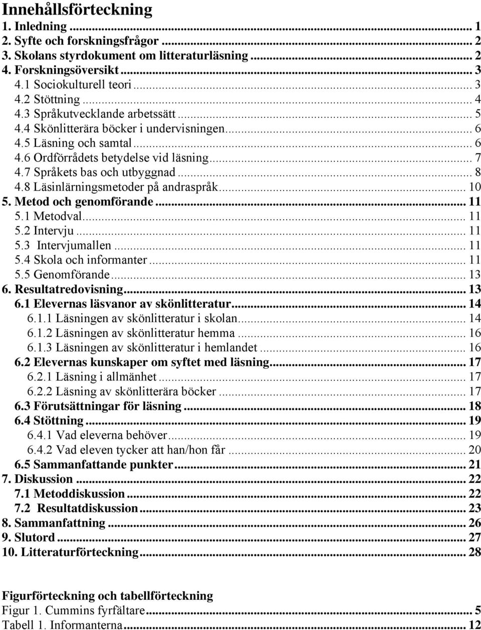 8 Läsinlärningsmetoder på andraspråk... 10 5. Metod och genomförande... 11 5.1 Metodval... 11 5.2 Intervju... 11 5.3 Intervjumallen... 11 5.4 Skola och informanter... 11 5.5 Genomförande... 13 6.