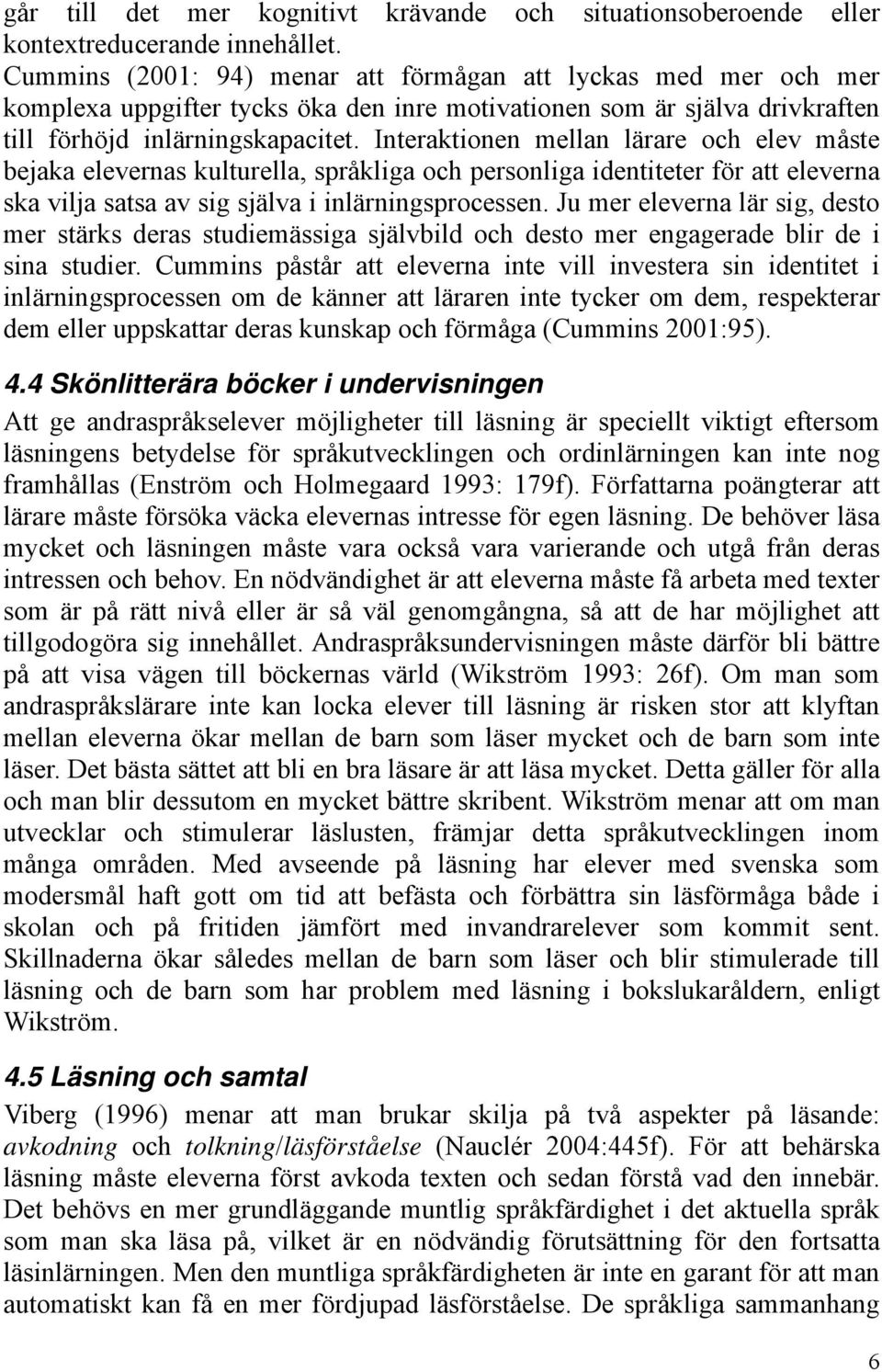 Interaktionen mellan lärare och elev måste bejaka elevernas kulturella, språkliga och personliga identiteter för att eleverna ska vilja satsa av sig själva i inlärningsprocessen.